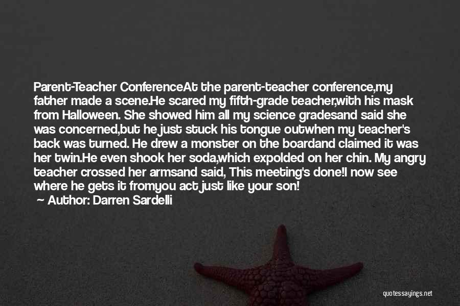 Darren Sardelli Quotes: Parent-teacher Conferenceat The Parent-teacher Conference,my Father Made A Scene.he Scared My Fifth-grade Teacher,with His Mask From Halloween. She Showed Him