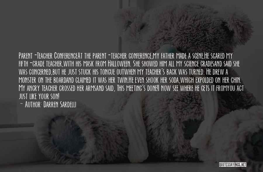 Darren Sardelli Quotes: Parent-teacher Conferenceat The Parent-teacher Conference,my Father Made A Scene.he Scared My Fifth-grade Teacher,with His Mask From Halloween. She Showed Him