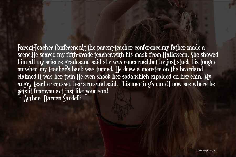 Darren Sardelli Quotes: Parent-teacher Conferenceat The Parent-teacher Conference,my Father Made A Scene.he Scared My Fifth-grade Teacher,with His Mask From Halloween. She Showed Him
