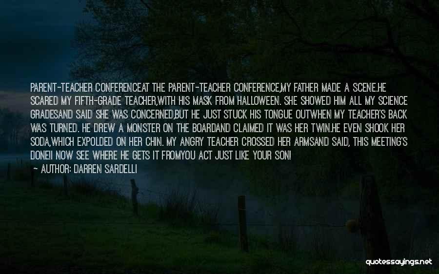 Darren Sardelli Quotes: Parent-teacher Conferenceat The Parent-teacher Conference,my Father Made A Scene.he Scared My Fifth-grade Teacher,with His Mask From Halloween. She Showed Him