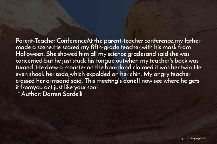 Darren Sardelli Quotes: Parent-teacher Conferenceat The Parent-teacher Conference,my Father Made A Scene.he Scared My Fifth-grade Teacher,with His Mask From Halloween. She Showed Him