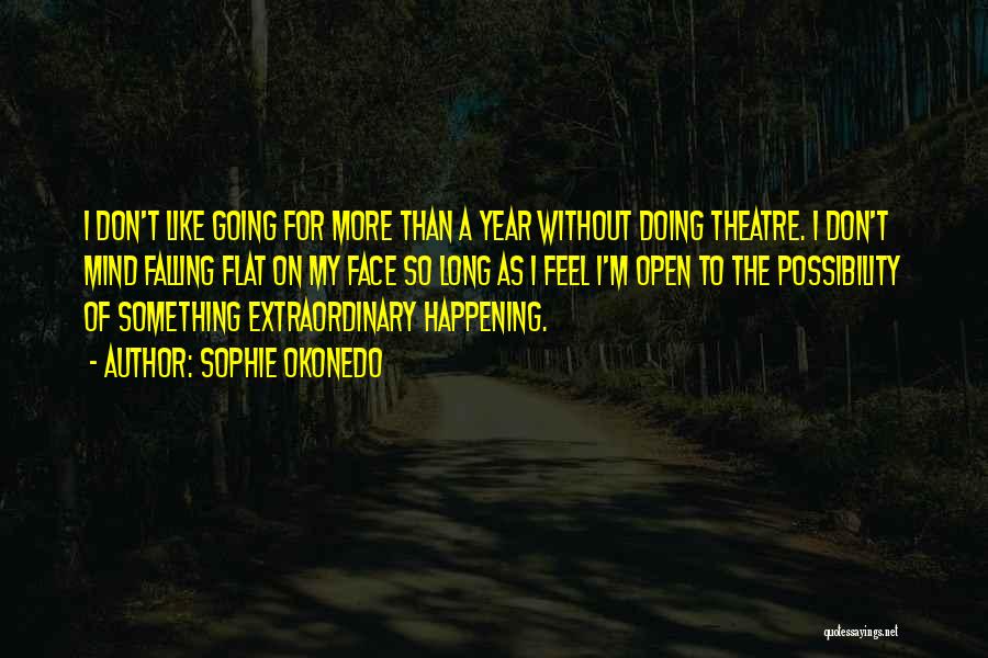 Sophie Okonedo Quotes: I Don't Like Going For More Than A Year Without Doing Theatre. I Don't Mind Falling Flat On My Face