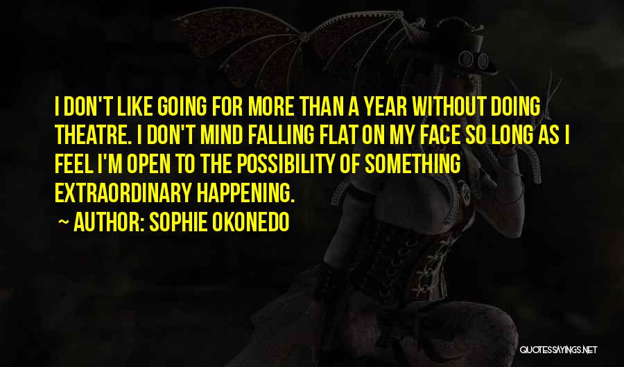 Sophie Okonedo Quotes: I Don't Like Going For More Than A Year Without Doing Theatre. I Don't Mind Falling Flat On My Face