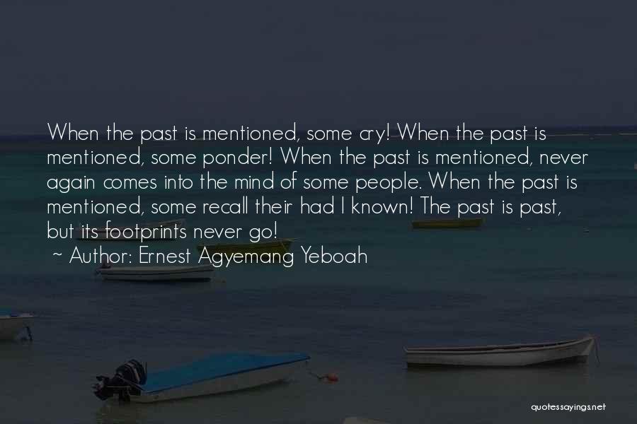 Ernest Agyemang Yeboah Quotes: When The Past Is Mentioned, Some Cry! When The Past Is Mentioned, Some Ponder! When The Past Is Mentioned, Never