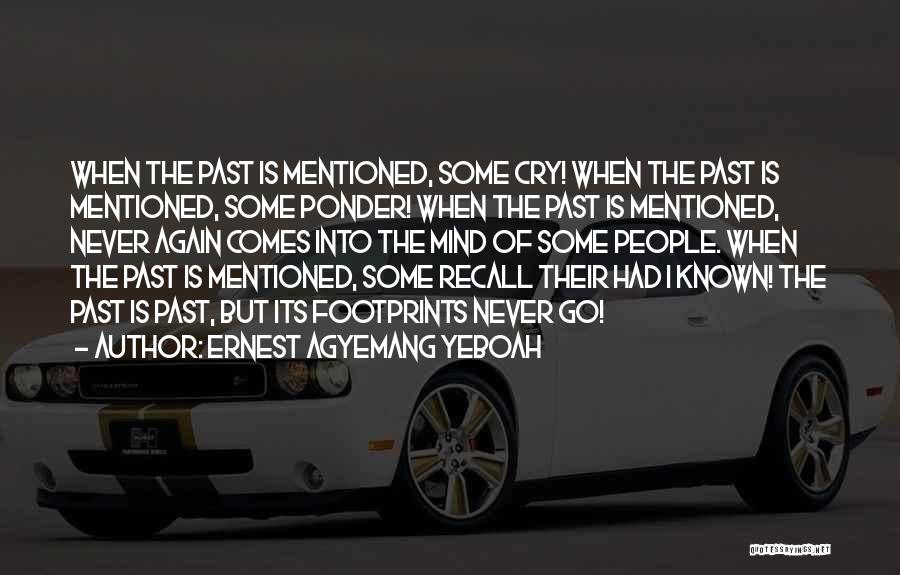 Ernest Agyemang Yeboah Quotes: When The Past Is Mentioned, Some Cry! When The Past Is Mentioned, Some Ponder! When The Past Is Mentioned, Never