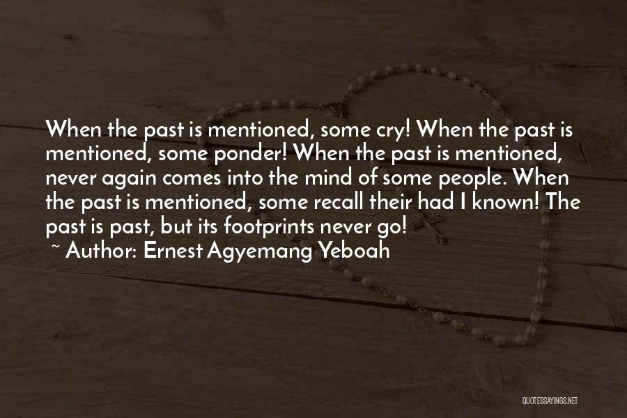 Ernest Agyemang Yeboah Quotes: When The Past Is Mentioned, Some Cry! When The Past Is Mentioned, Some Ponder! When The Past Is Mentioned, Never