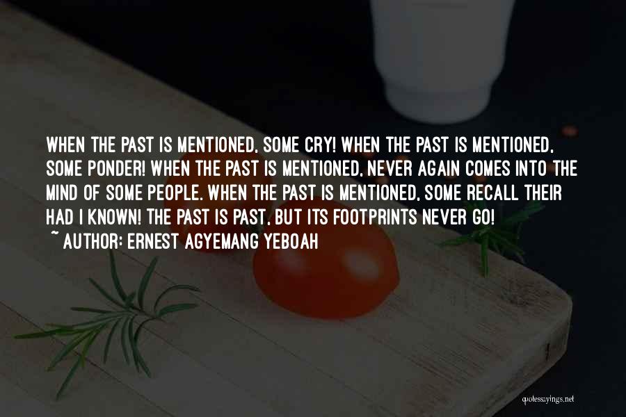 Ernest Agyemang Yeboah Quotes: When The Past Is Mentioned, Some Cry! When The Past Is Mentioned, Some Ponder! When The Past Is Mentioned, Never