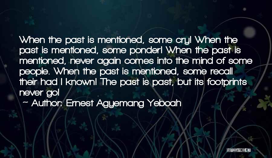 Ernest Agyemang Yeboah Quotes: When The Past Is Mentioned, Some Cry! When The Past Is Mentioned, Some Ponder! When The Past Is Mentioned, Never
