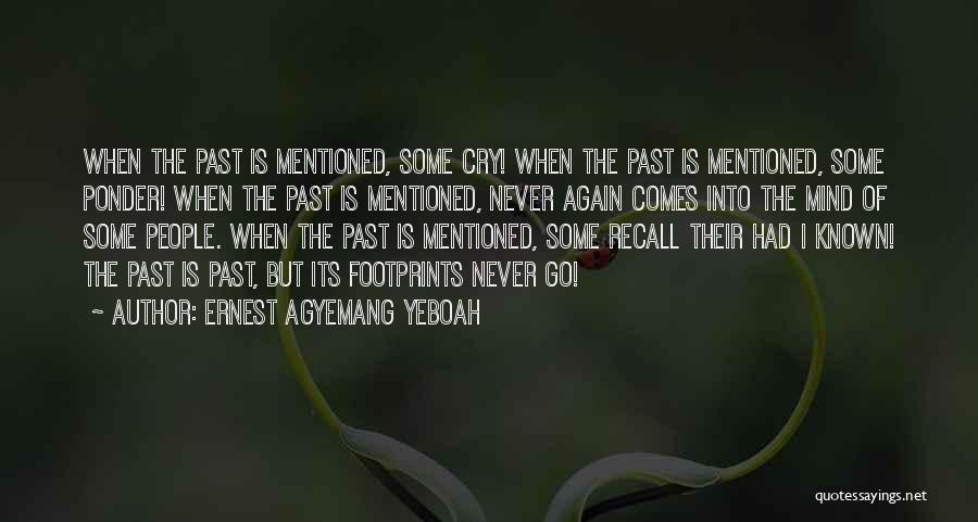 Ernest Agyemang Yeboah Quotes: When The Past Is Mentioned, Some Cry! When The Past Is Mentioned, Some Ponder! When The Past Is Mentioned, Never