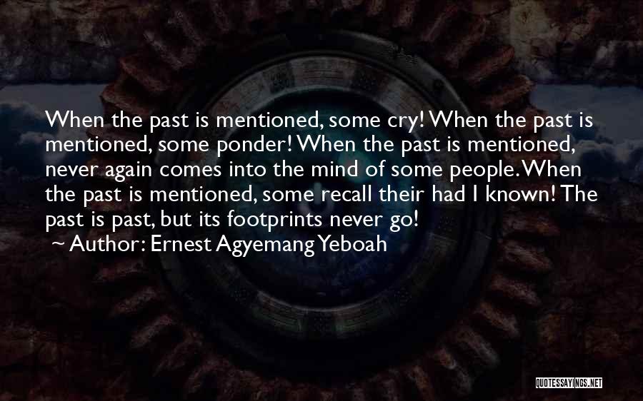 Ernest Agyemang Yeboah Quotes: When The Past Is Mentioned, Some Cry! When The Past Is Mentioned, Some Ponder! When The Past Is Mentioned, Never