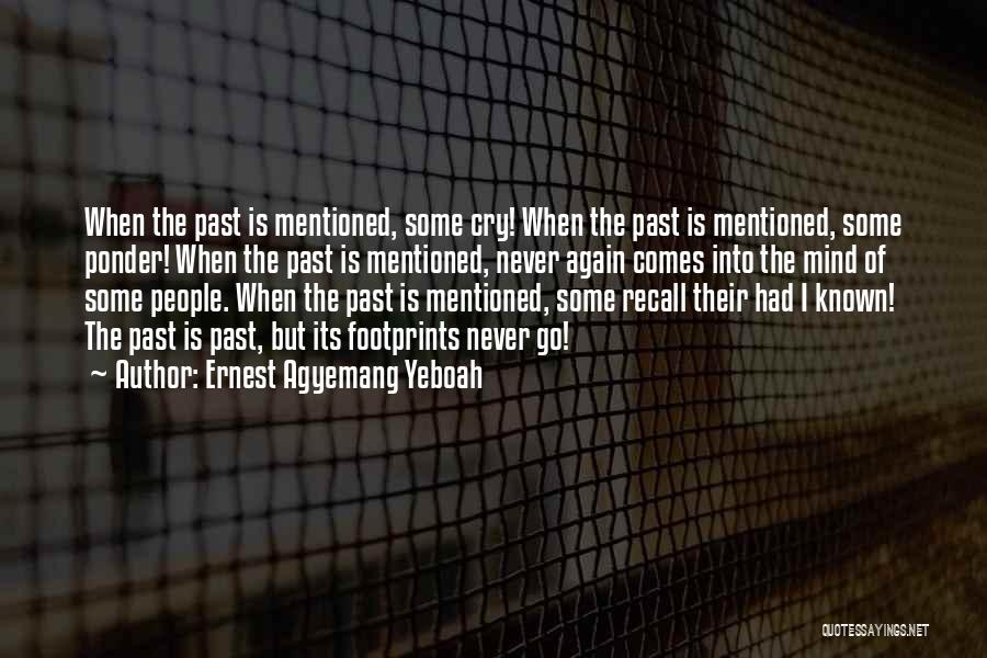 Ernest Agyemang Yeboah Quotes: When The Past Is Mentioned, Some Cry! When The Past Is Mentioned, Some Ponder! When The Past Is Mentioned, Never