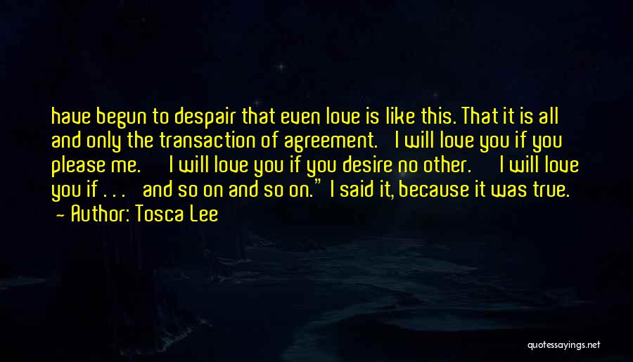 Tosca Lee Quotes: Have Begun To Despair That Even Love Is Like This. That It Is All And Only The Transaction Of Agreement.