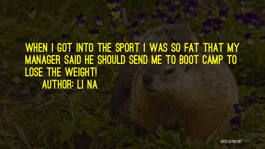 Li Na Quotes: When I Got Into The Sport I Was So Fat That My Manager Said He Should Send Me To Boot