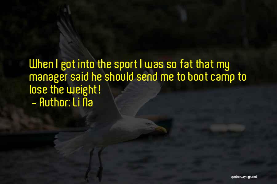 Li Na Quotes: When I Got Into The Sport I Was So Fat That My Manager Said He Should Send Me To Boot