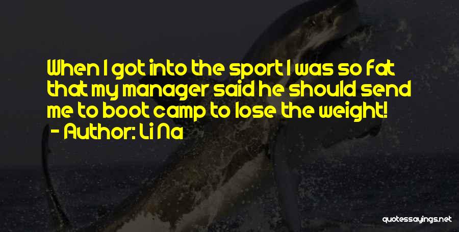 Li Na Quotes: When I Got Into The Sport I Was So Fat That My Manager Said He Should Send Me To Boot