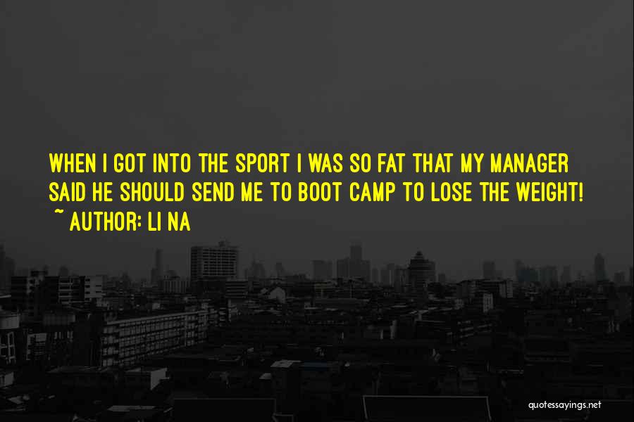 Li Na Quotes: When I Got Into The Sport I Was So Fat That My Manager Said He Should Send Me To Boot
