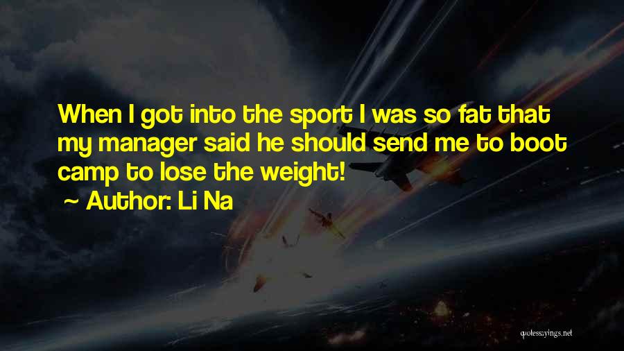 Li Na Quotes: When I Got Into The Sport I Was So Fat That My Manager Said He Should Send Me To Boot