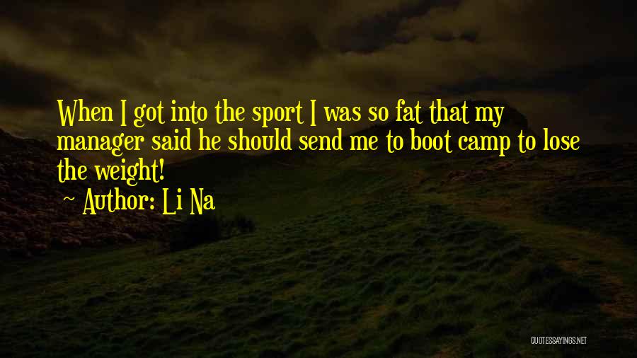 Li Na Quotes: When I Got Into The Sport I Was So Fat That My Manager Said He Should Send Me To Boot