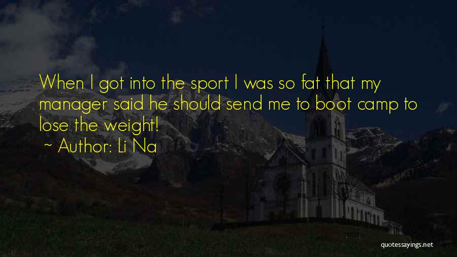 Li Na Quotes: When I Got Into The Sport I Was So Fat That My Manager Said He Should Send Me To Boot