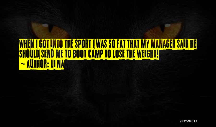 Li Na Quotes: When I Got Into The Sport I Was So Fat That My Manager Said He Should Send Me To Boot