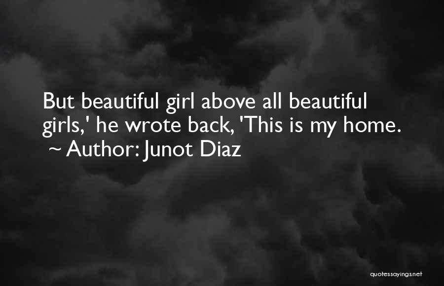 Junot Diaz Quotes: But Beautiful Girl Above All Beautiful Girls,' He Wrote Back, 'this Is My Home.