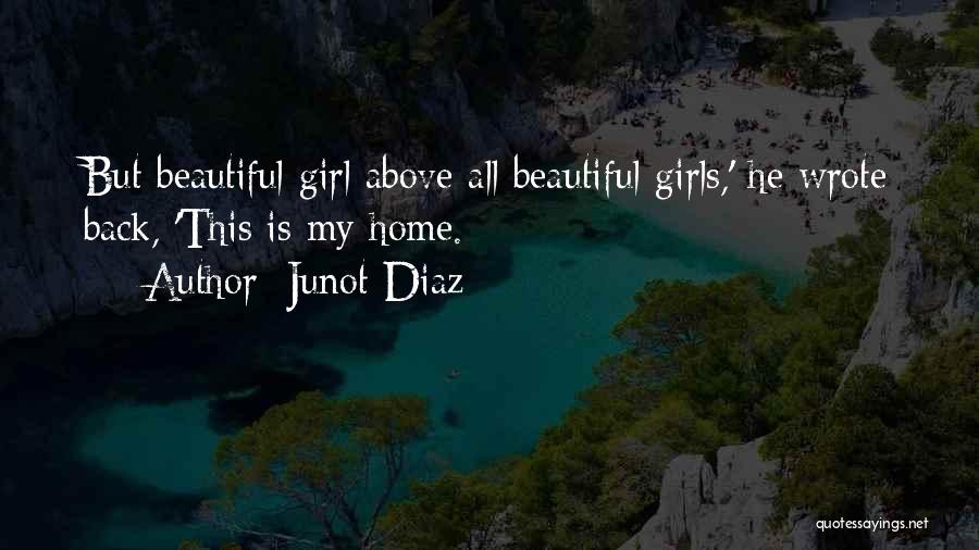 Junot Diaz Quotes: But Beautiful Girl Above All Beautiful Girls,' He Wrote Back, 'this Is My Home.