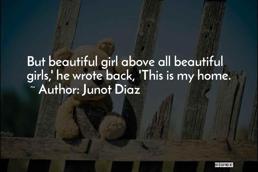 Junot Diaz Quotes: But Beautiful Girl Above All Beautiful Girls,' He Wrote Back, 'this Is My Home.