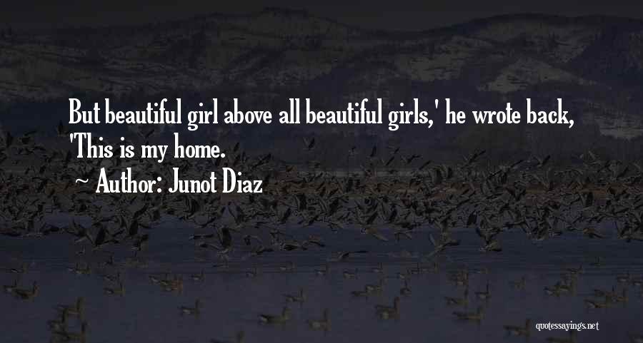 Junot Diaz Quotes: But Beautiful Girl Above All Beautiful Girls,' He Wrote Back, 'this Is My Home.