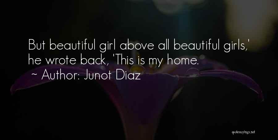 Junot Diaz Quotes: But Beautiful Girl Above All Beautiful Girls,' He Wrote Back, 'this Is My Home.