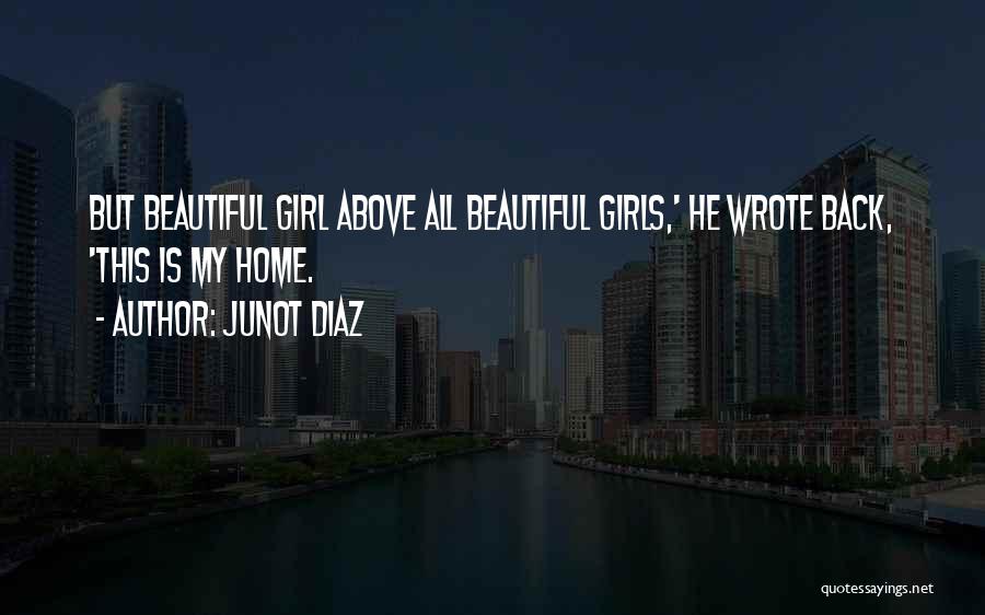 Junot Diaz Quotes: But Beautiful Girl Above All Beautiful Girls,' He Wrote Back, 'this Is My Home.