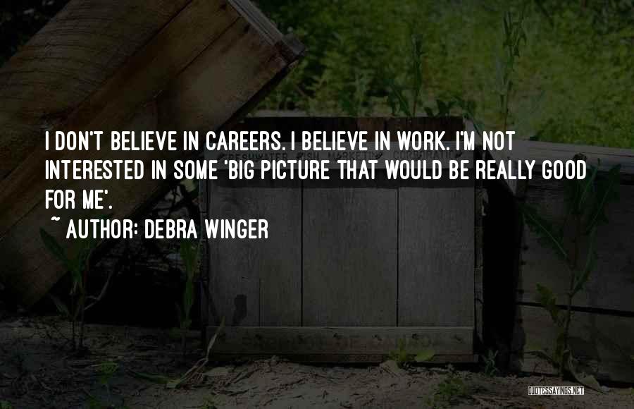 Debra Winger Quotes: I Don't Believe In Careers. I Believe In Work. I'm Not Interested In Some 'big Picture That Would Be Really