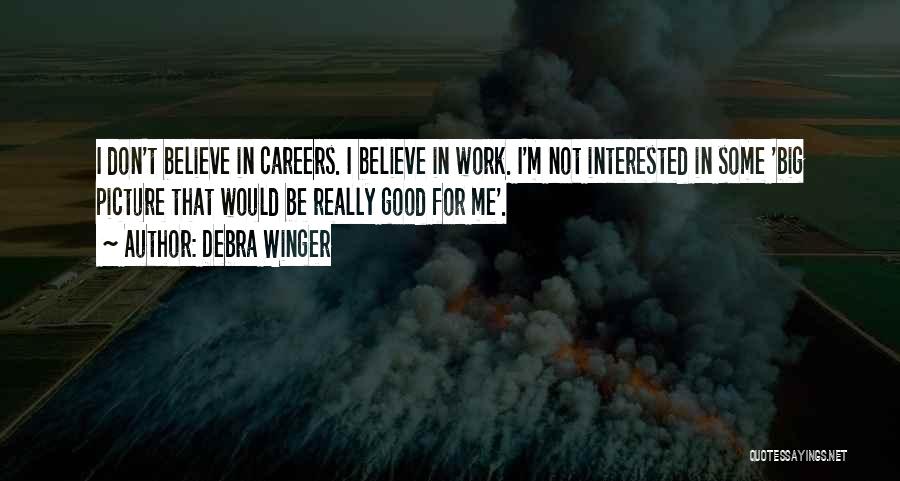 Debra Winger Quotes: I Don't Believe In Careers. I Believe In Work. I'm Not Interested In Some 'big Picture That Would Be Really