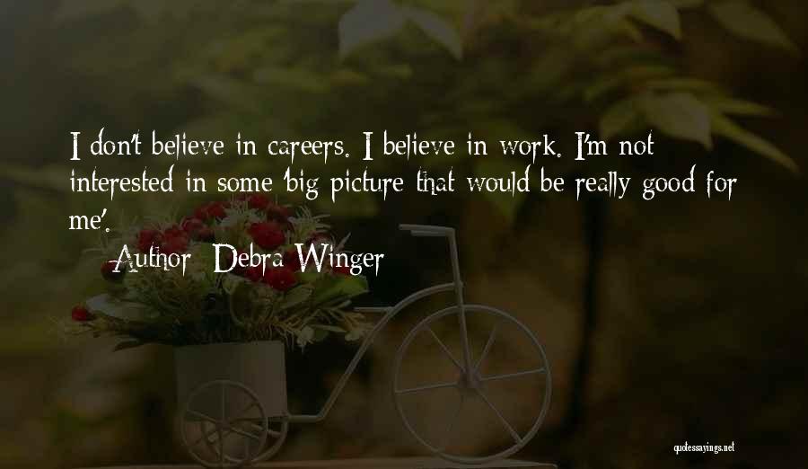 Debra Winger Quotes: I Don't Believe In Careers. I Believe In Work. I'm Not Interested In Some 'big Picture That Would Be Really