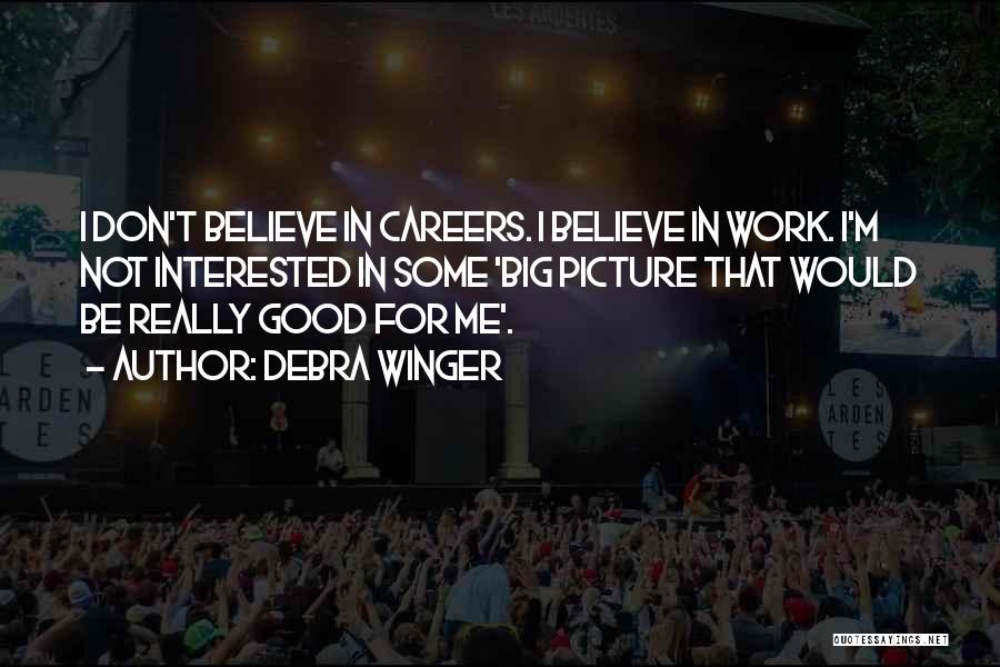 Debra Winger Quotes: I Don't Believe In Careers. I Believe In Work. I'm Not Interested In Some 'big Picture That Would Be Really