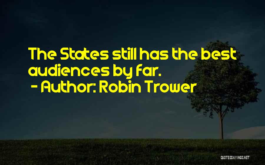 Robin Trower Quotes: The States Still Has The Best Audiences By Far.