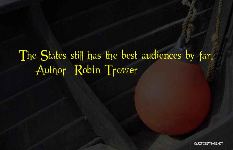 Robin Trower Quotes: The States Still Has The Best Audiences By Far.