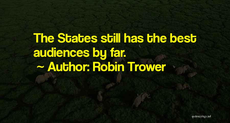 Robin Trower Quotes: The States Still Has The Best Audiences By Far.