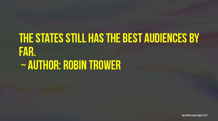 Robin Trower Quotes: The States Still Has The Best Audiences By Far.