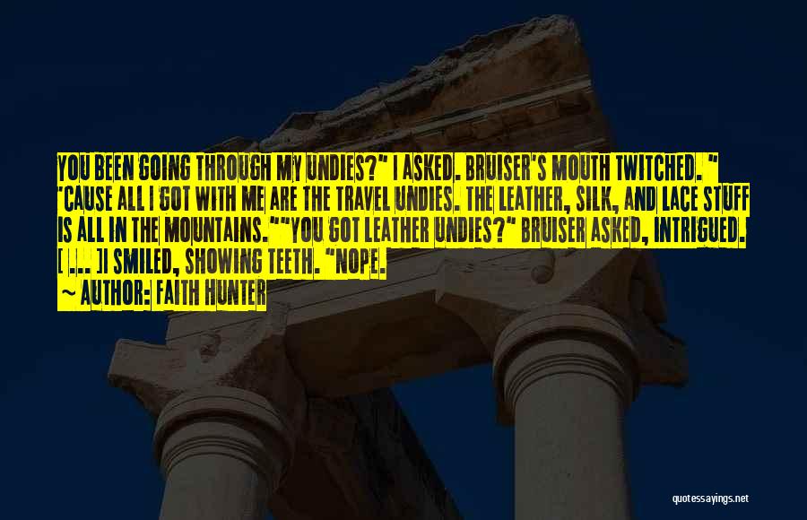 Faith Hunter Quotes: You Been Going Through My Undies? I Asked. Bruiser's Mouth Twitched. 'cause All I Got With Me Are The Travel