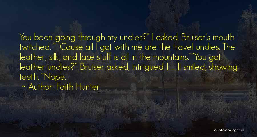 Faith Hunter Quotes: You Been Going Through My Undies? I Asked. Bruiser's Mouth Twitched. 'cause All I Got With Me Are The Travel