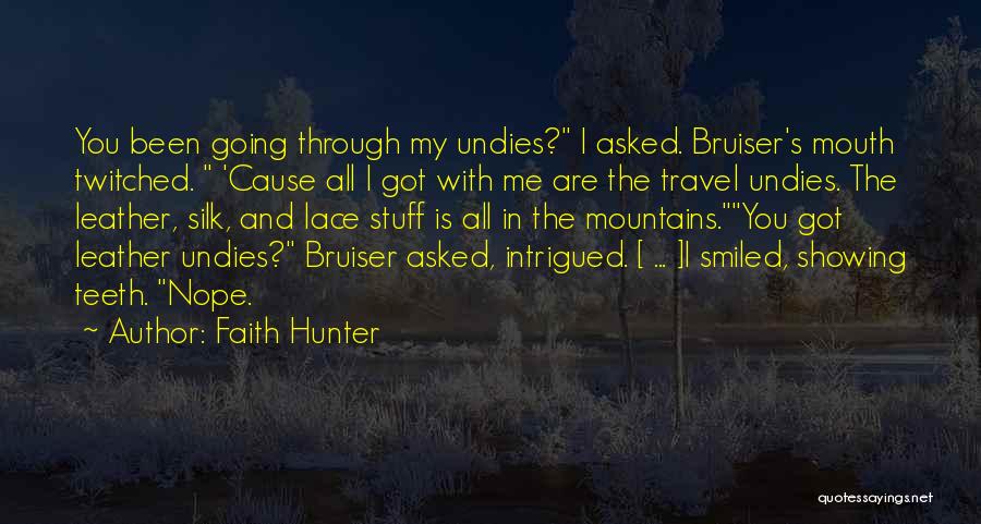 Faith Hunter Quotes: You Been Going Through My Undies? I Asked. Bruiser's Mouth Twitched. 'cause All I Got With Me Are The Travel