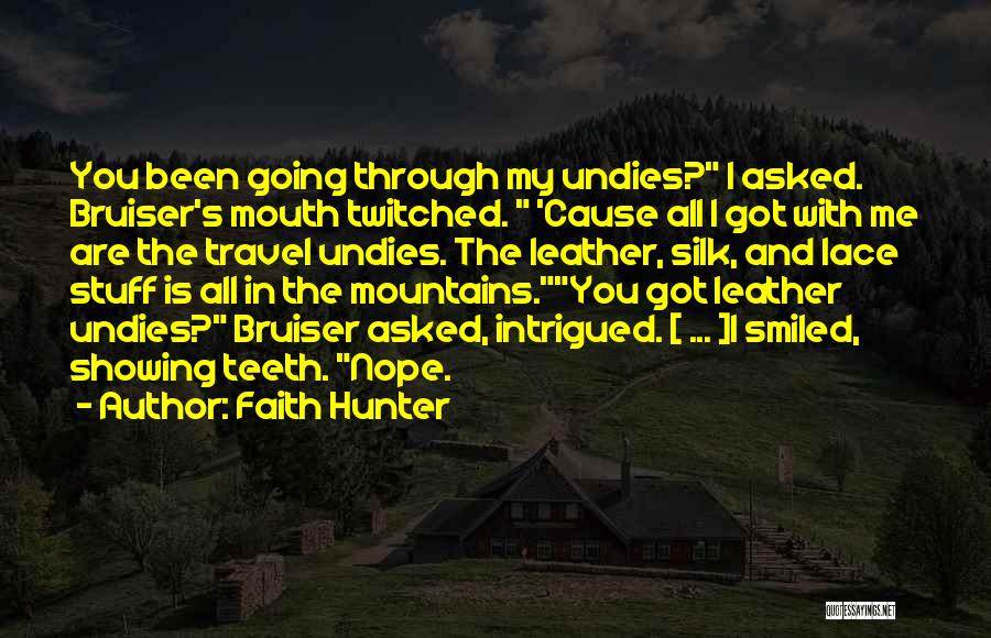 Faith Hunter Quotes: You Been Going Through My Undies? I Asked. Bruiser's Mouth Twitched. 'cause All I Got With Me Are The Travel