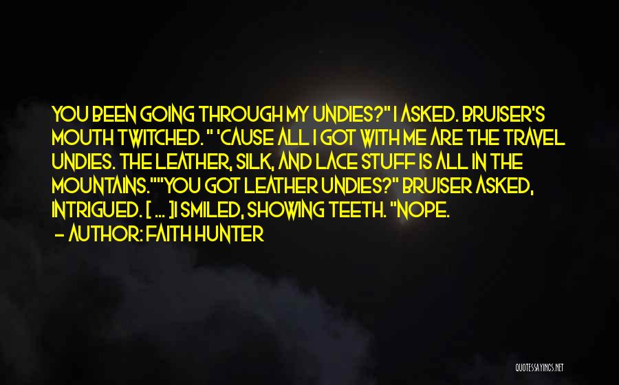 Faith Hunter Quotes: You Been Going Through My Undies? I Asked. Bruiser's Mouth Twitched. 'cause All I Got With Me Are The Travel