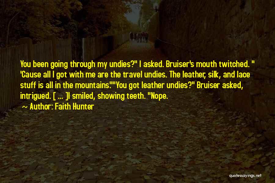 Faith Hunter Quotes: You Been Going Through My Undies? I Asked. Bruiser's Mouth Twitched. 'cause All I Got With Me Are The Travel