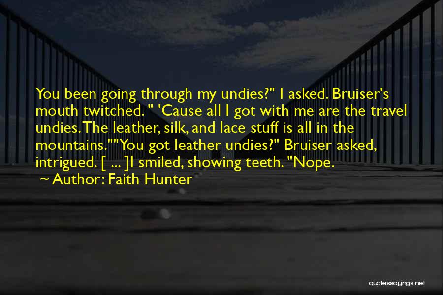 Faith Hunter Quotes: You Been Going Through My Undies? I Asked. Bruiser's Mouth Twitched. 'cause All I Got With Me Are The Travel