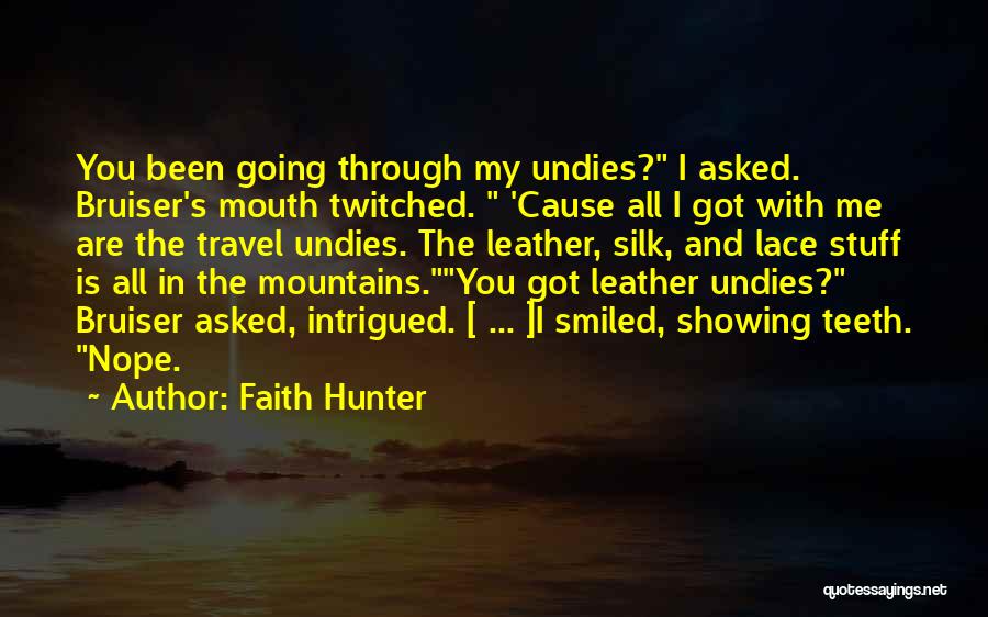 Faith Hunter Quotes: You Been Going Through My Undies? I Asked. Bruiser's Mouth Twitched. 'cause All I Got With Me Are The Travel