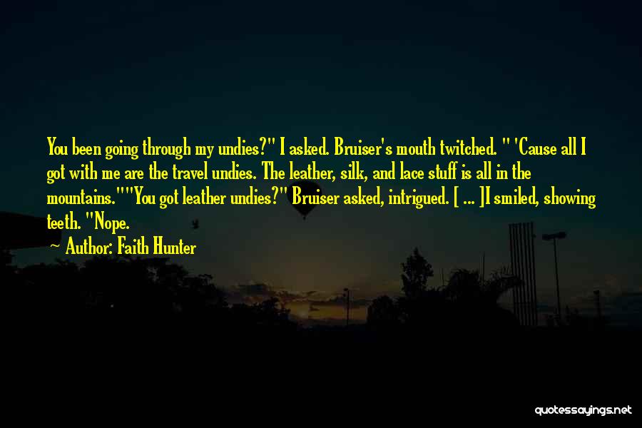 Faith Hunter Quotes: You Been Going Through My Undies? I Asked. Bruiser's Mouth Twitched. 'cause All I Got With Me Are The Travel