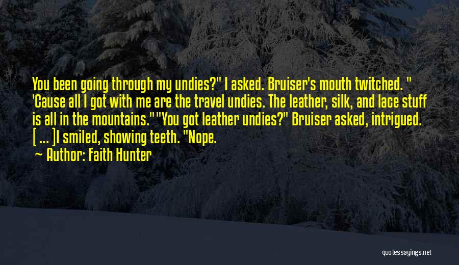 Faith Hunter Quotes: You Been Going Through My Undies? I Asked. Bruiser's Mouth Twitched. 'cause All I Got With Me Are The Travel