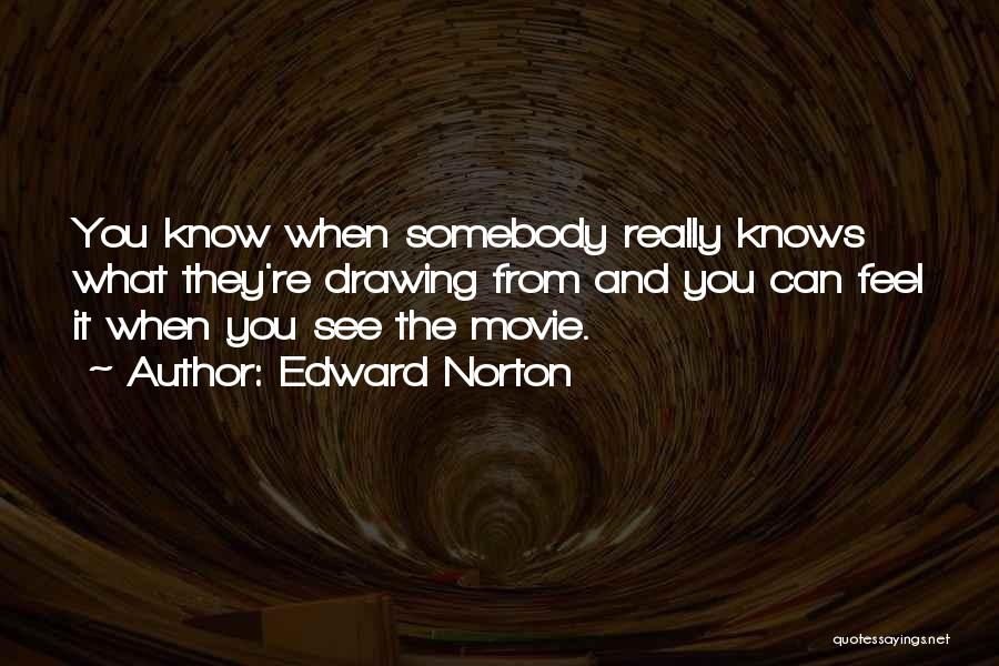 Edward Norton Quotes: You Know When Somebody Really Knows What They're Drawing From And You Can Feel It When You See The Movie.