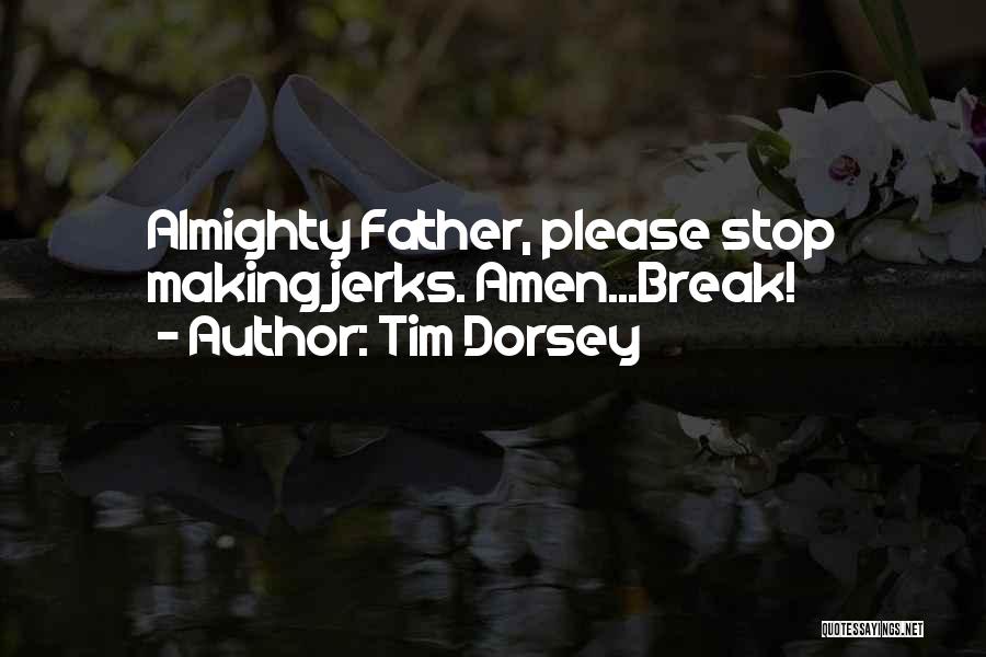 Tim Dorsey Quotes: Almighty Father, Please Stop Making Jerks. Amen...break!